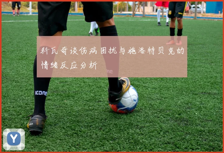 科瓦奇谈伤病困扰与施洛特贝克的情绪反应分析