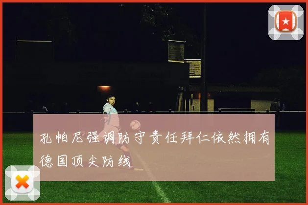 孔帕尼强调防守责任拜仁依然拥有德国顶尖防线